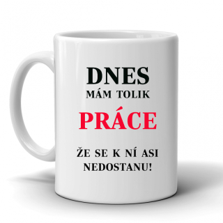 Keramický hrnek, Dnes mám tolik práce...300ml, bílý